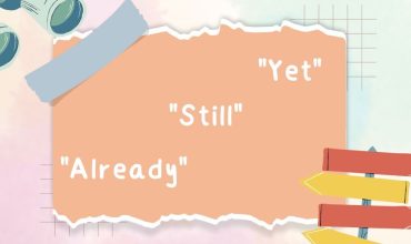 IELTS vocabulary - Phân biệt "Already", "Still" và "Yet"