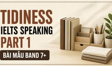 Tidiness IELTS Speaking Part 1 bài mẫu Band 7+