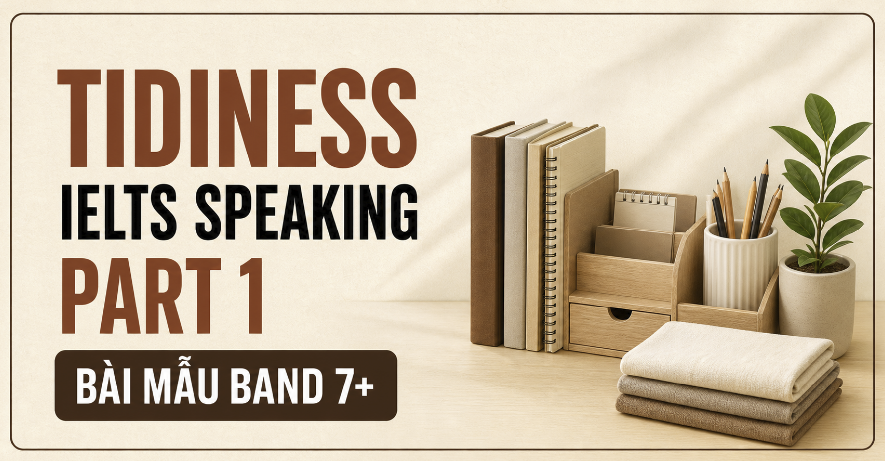 Tidiness IELTS Speaking Part 1 bài mẫu Band 7+
