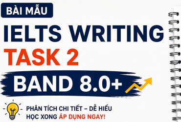 Bài mẫu IELTS Writing Task 2 band 8.0 - phân tích dễ hiểu