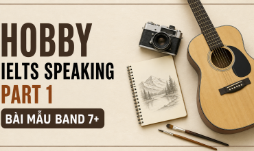 Hobby IELTS Speaking Part 1 bài mẫu Band 7+
