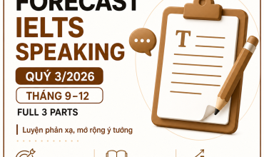 Cập nhật bộ Forecast IELTS Speaking Quý 3/2026: topic Part 1, cue card Part 2, Part 3 và bài mẫu.