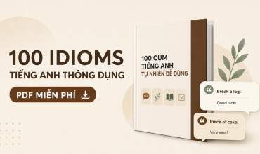 100 idioms tiếng Anh thông dụng có ví dụ IELTS Speaking